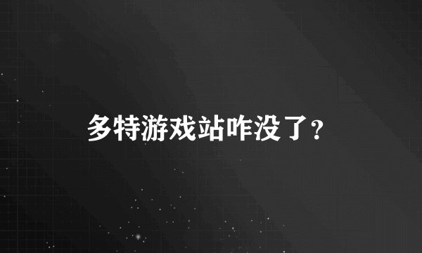 多特游戏站咋没了？