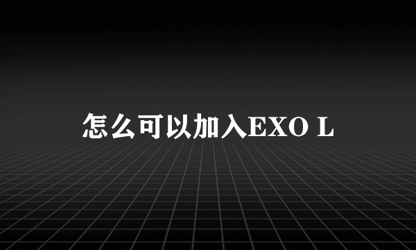 怎么可以加入EXO L