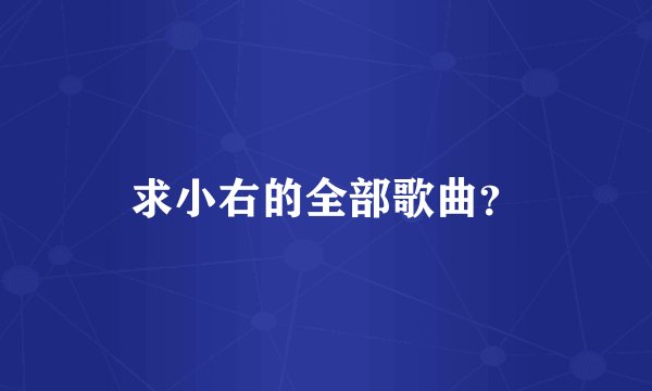 求小右的全部歌曲？
