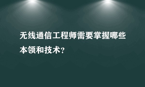 无线通信工程师需要掌握哪些本领和技术?