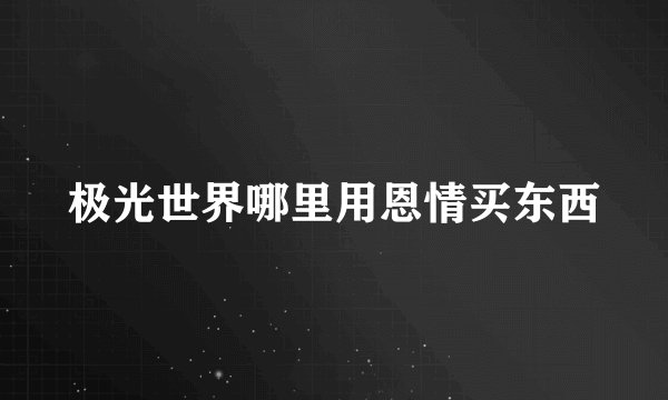 极光世界哪里用恩情买东西