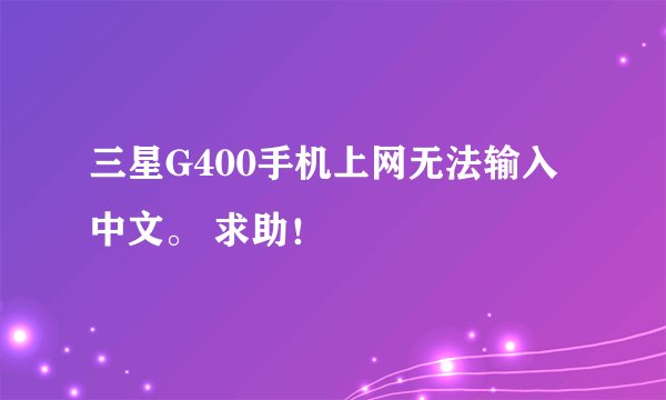 三星G400手机上网无法输入中文。 求助！