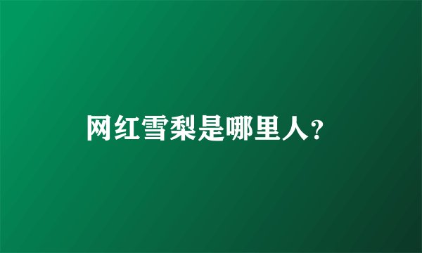 网红雪梨是哪里人？