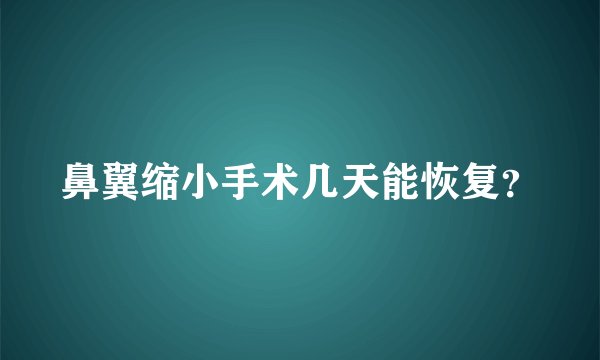 鼻翼缩小手术几天能恢复？