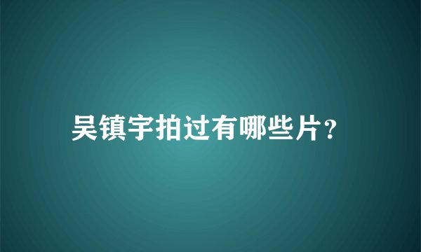 吴镇宇拍过有哪些片？