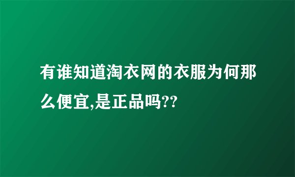 有谁知道淘衣网的衣服为何那么便宜,是正品吗??