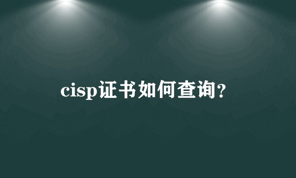 cisp证书如何查询？