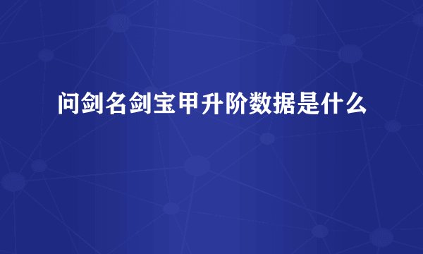 问剑名剑宝甲升阶数据是什么