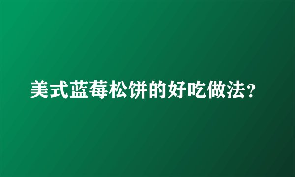美式蓝莓松饼的好吃做法？
