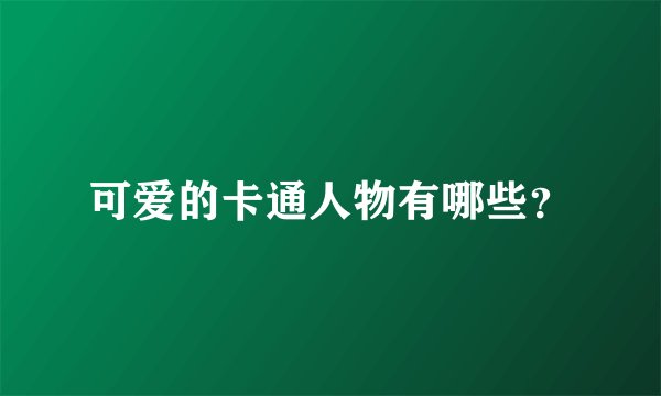 可爱的卡通人物有哪些？