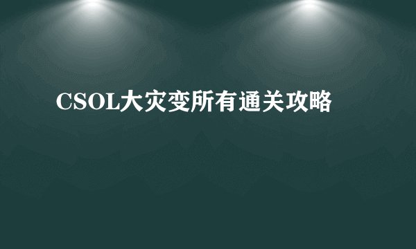 CSOL大灾变所有通关攻略