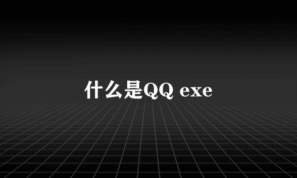 什么是QQ exe