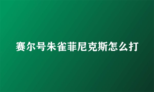 赛尔号朱雀菲尼克斯怎么打