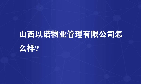 山西以诺物业管理有限公司怎么样？