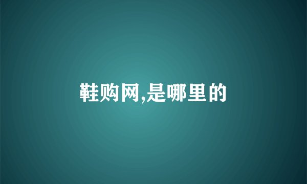鞋购网,是哪里的