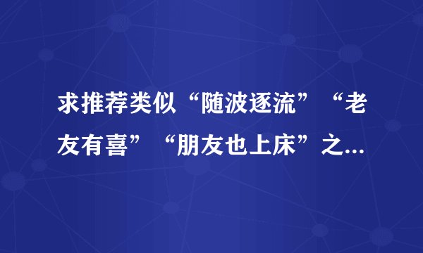 求推荐类似“随波逐流”“老友有喜”“朋友也上床”之类原先是朋友不知不觉间有爱情的电影
