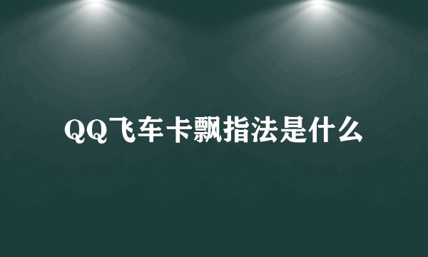 QQ飞车卡飘指法是什么