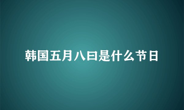 韩国五月八曰是什么节日