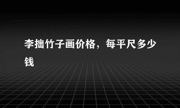 李拙竹子画价格，每平尺多少钱