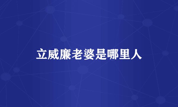 立威廉老婆是哪里人